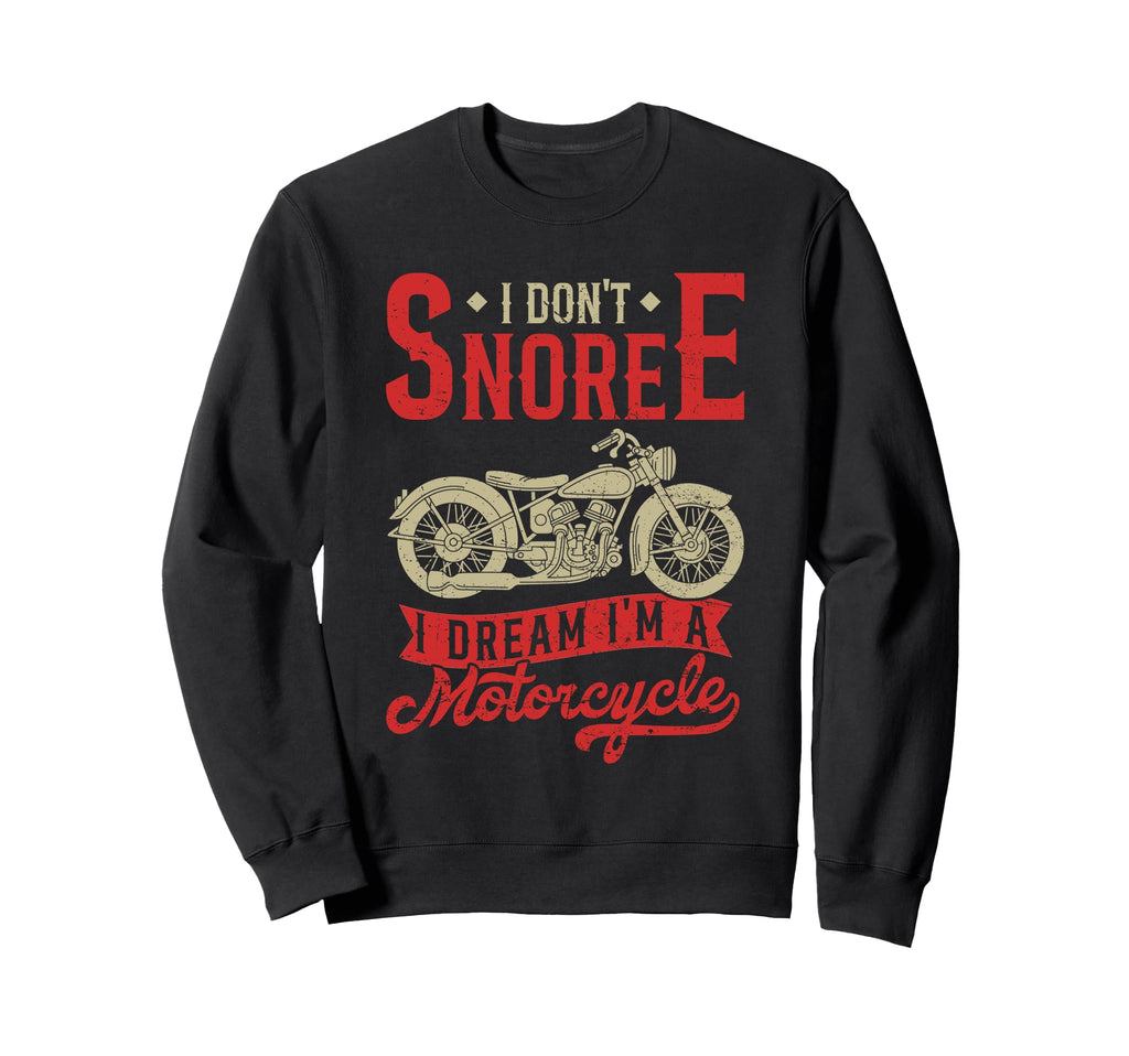 I Dont Snore I Dream Im Motorcycle Sweatshirt - Fun Novelty Design Unisex - T-Shirt, Sweatshirt, Hoodie
