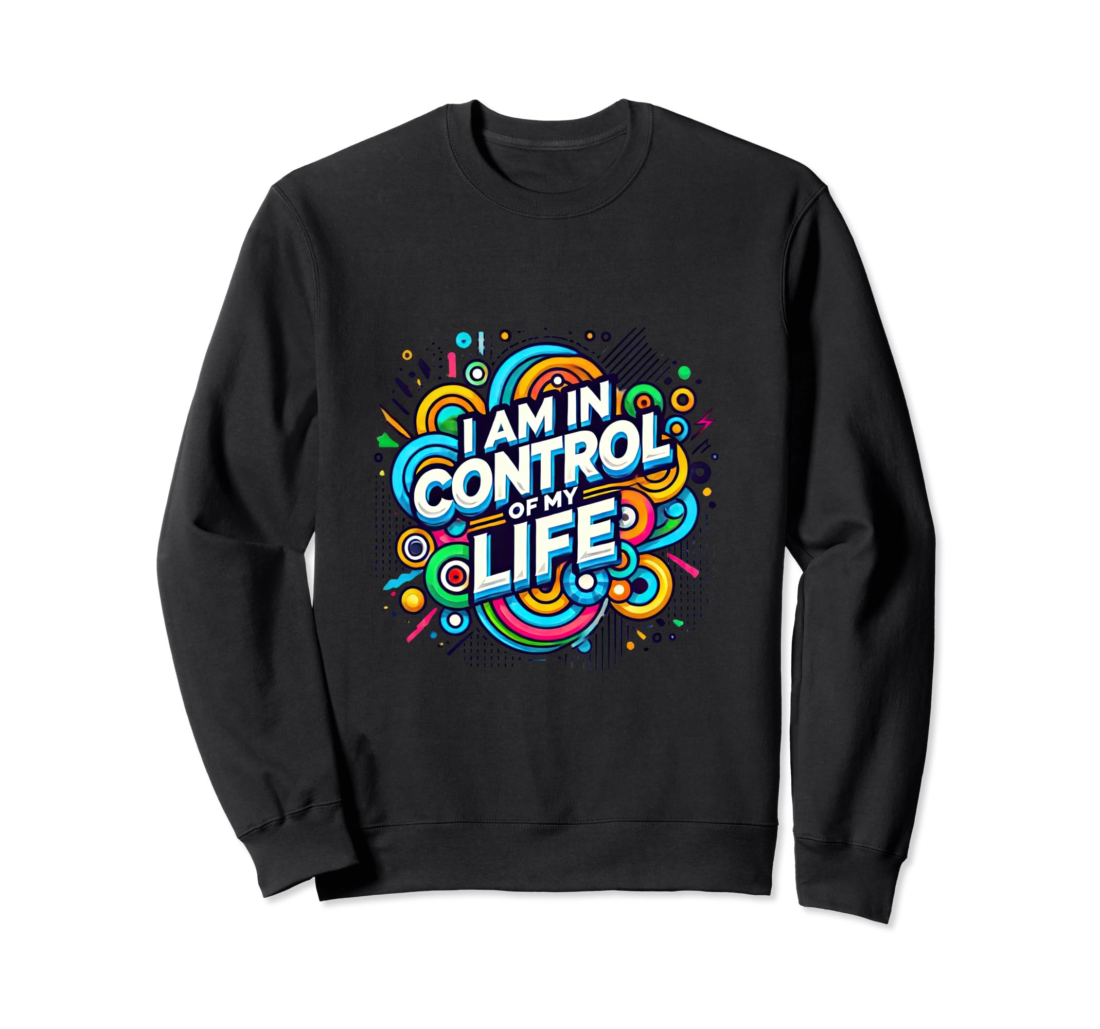 I Am Control My Life Affirmation Sweatshirt - Novelty Apparel Men Women - T-Shirt, Sweatshirt, Hoodie