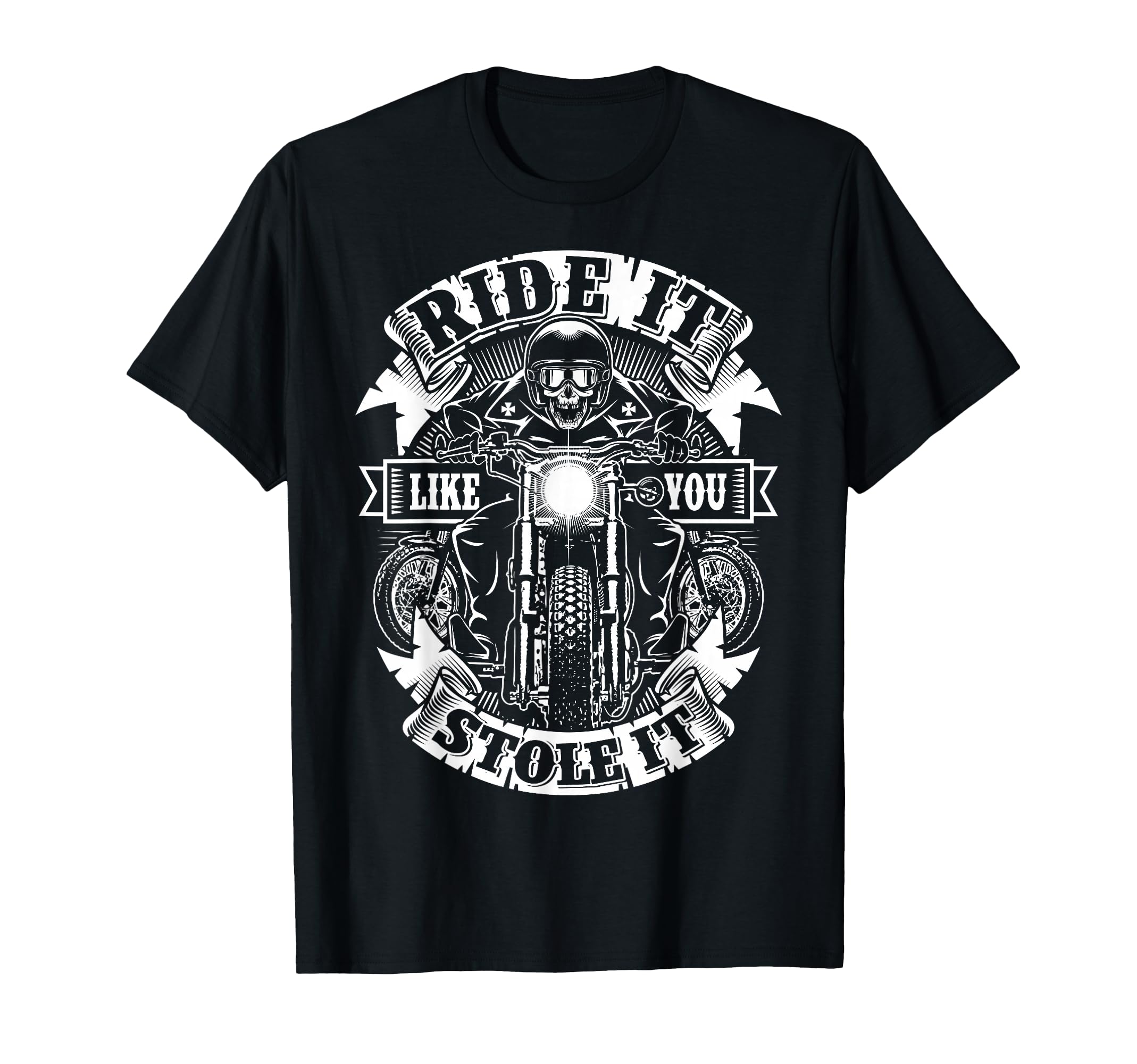 Biker Ride Like You Stole Skull T-Shirt - Streetwear Style Unisex - T-Shirt, Sweatshirt, Hoodie