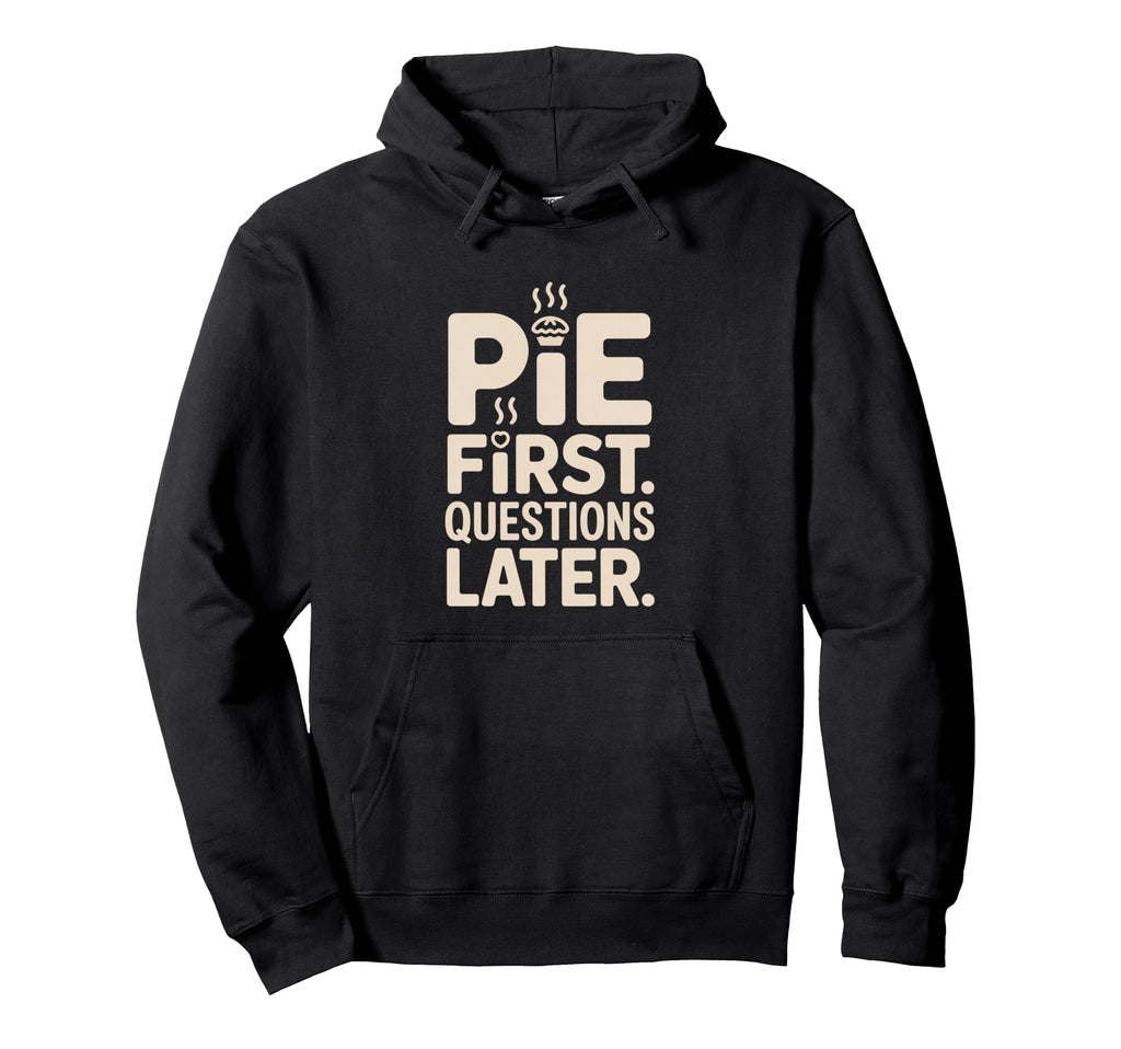 Pie First Questions Later Fall Dessert Hoodie - Minimalist Print Unisex - T-Shirt, Sweatshirt, Hoodie