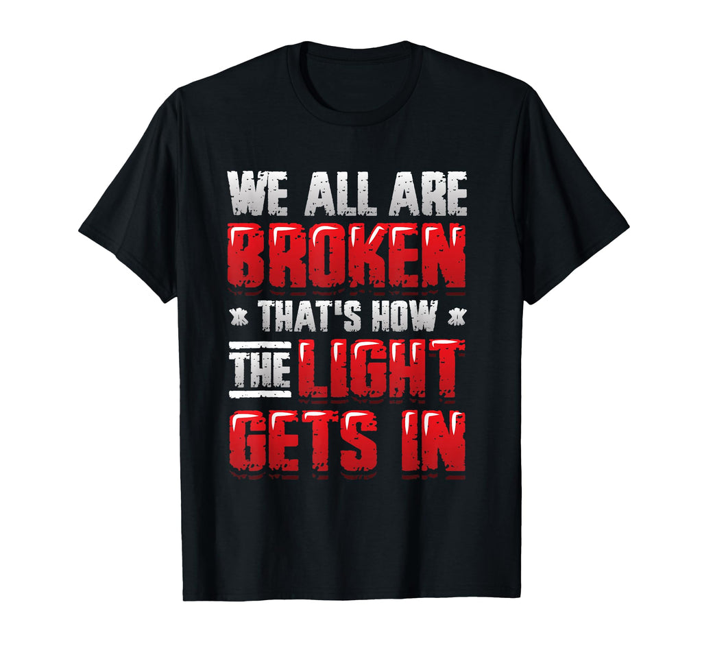 Broken That S How Light Gets Mental T-Shirt - Fun Novelty Design Men Women - T-Shirt, Sweatshirt, Hoodie