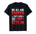 Broken That S How Light Gets Mental T-Shirt - Fun Novelty Design Men Women - T-Shirt, Sweatshirt, Hoodie