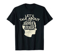 Lets Talk About Mental Health T-Shirt - Minimalist Print Men Women - T-Shirt, Sweatshirt, Hoodie