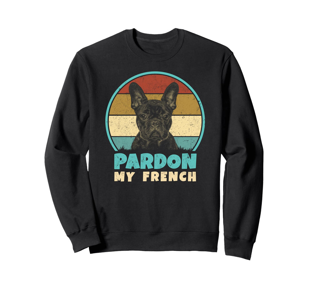 Pardon My French Funny Frenchie Sweatshirt - Trendy Graphic Men Women - T-Shirt, Sweatshirt, Hoodie