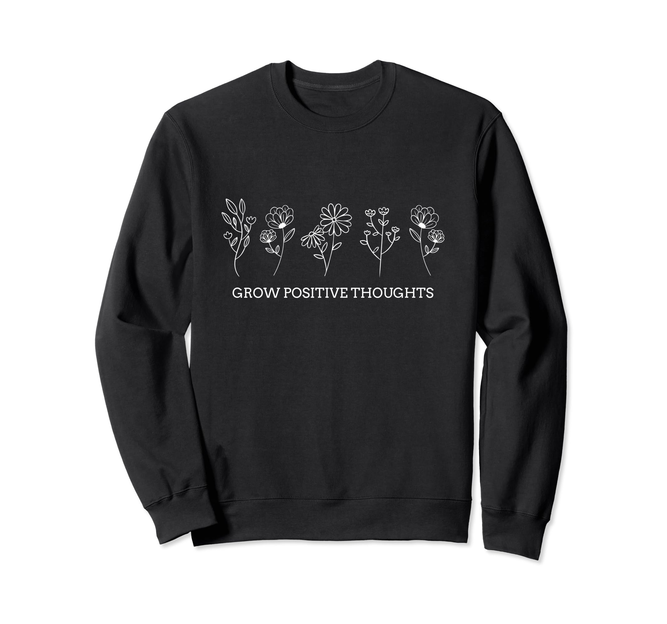 Grow Positive Thoughts Positive Acts Sweatshirt - Graphic Print Men Women - T-Shirt, Sweatshirt, Hoodie