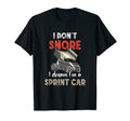 I Dont Snore Sprint Car Racing Dirt T-Shirt - Novelty Apparel for Adults - T-Shirt, Sweatshirt, Hoodie