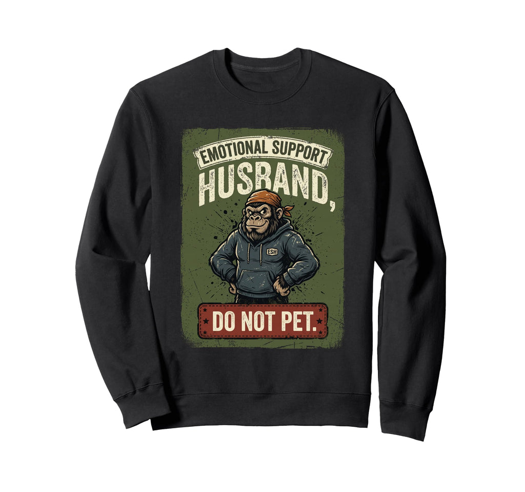 Emotional Support Husband Do Not Sweatshirt - Fun Novelty Design Men Women - T-Shirt, Sweatshirt, Hoodie