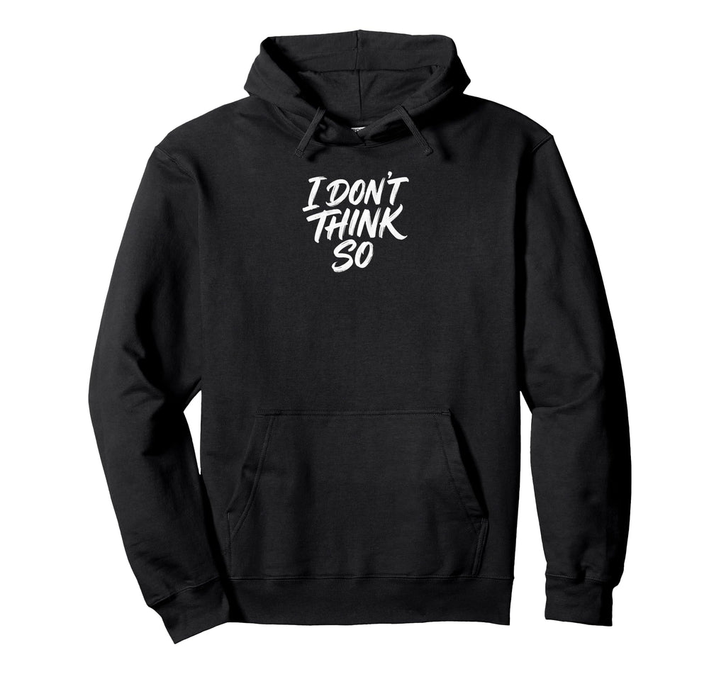 I Dont Think So Sassy Typography Hoodie - Unique Graphic Unisex - T-Shirt, Sweatshirt, Hoodie
