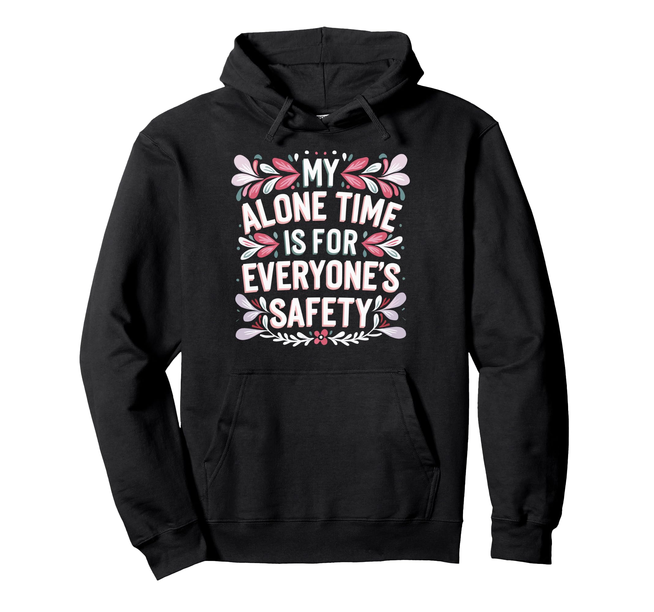 My Alone Time Is Everyones Safety Hoodie - Graphic Print Men Women - T-Shirt, Sweatshirt, Hoodie