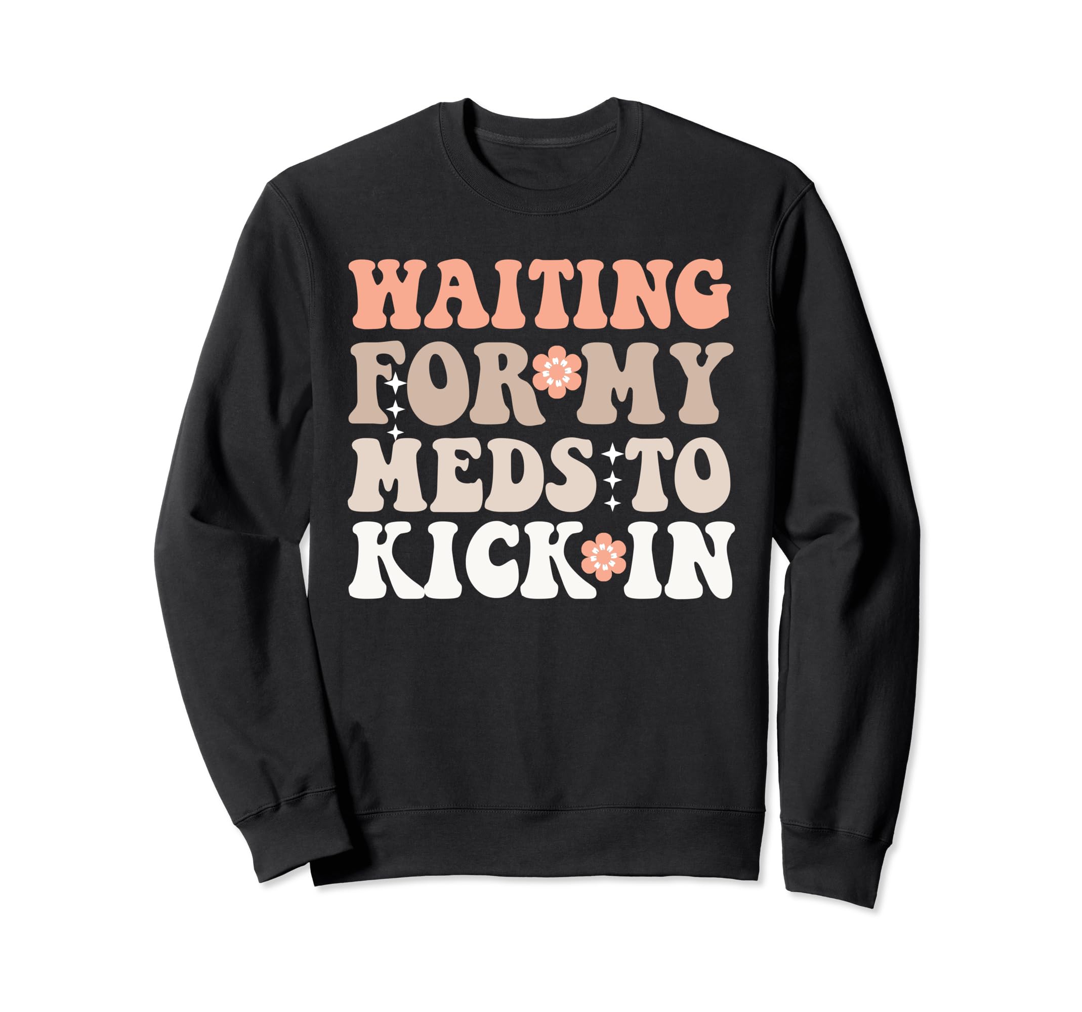 Groovy Waiting My Meds To Kick Sweatshirt - Fun Novelty Design Unisex - T-Shirt, Sweatshirt, Hoodie
