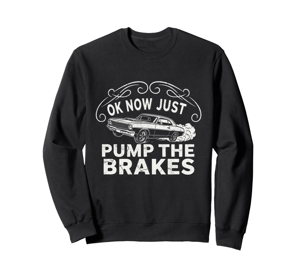 Ok Now Just Pump Brakes Mechanic Car Sweatshirt - Graphic Print Unisex - T-Shirt, Sweatshirt, Hoodie