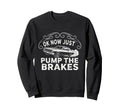 Ok Now Just Pump Brakes Mechanic Car Sweatshirt - Graphic Print Unisex - T-Shirt, Sweatshirt, Hoodie