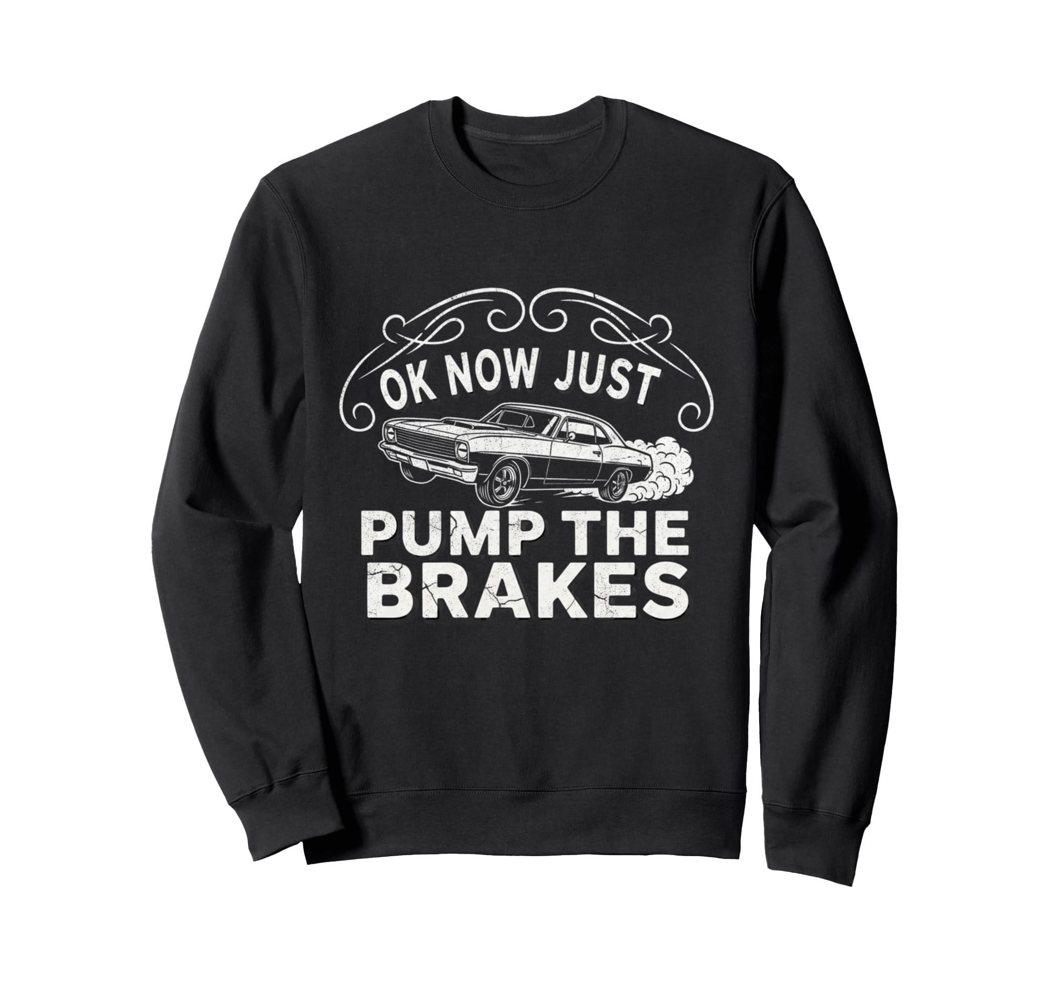 Ok Now Just Pump Brakes Mechanic Car Sweatshirt - Graphic Print Unisex - T-Shirt, Sweatshirt, Hoodie