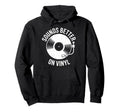 Sounds Better Vinyl Record Player Hoodie - Minimalist Print for Adults - T-Shirt, Sweatshirt, Hoodie