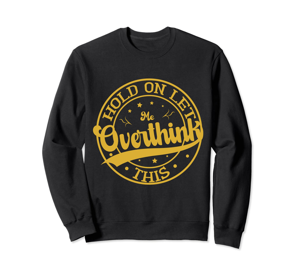 Funny Overthinker Hold Let Me Sweatshirt - Trendy Graphic for Adults - T-Shirt, Sweatshirt, Hoodie