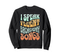I Speak Fluent Broadway Songs Sweatshirt - Fun Novelty Design Unisex - T-Shirt, Sweatshirt, Hoodie