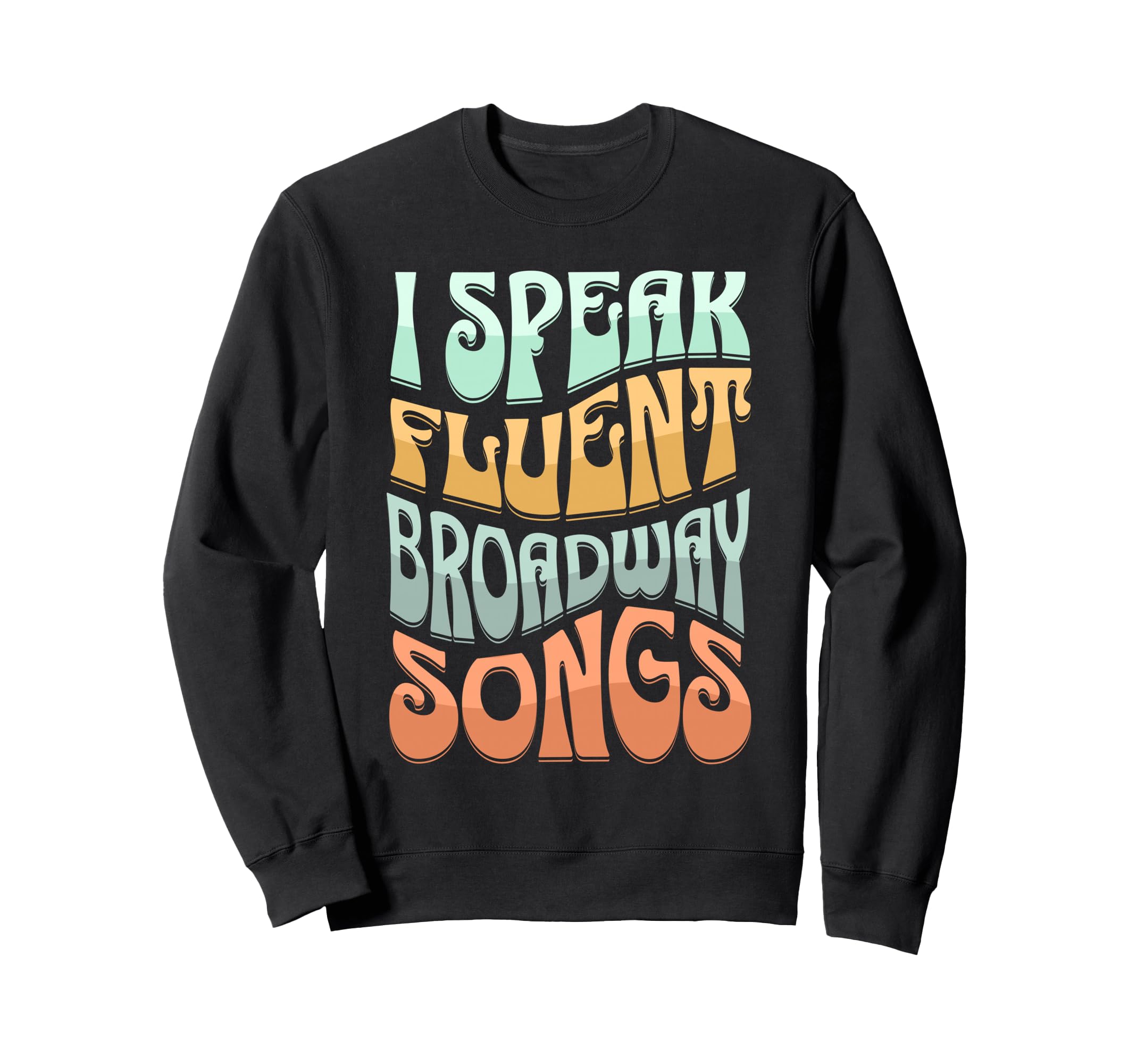 I Speak Fluent Broadway Songs Sweatshirt - Fun Novelty Design Unisex - T-Shirt, Sweatshirt, Hoodie