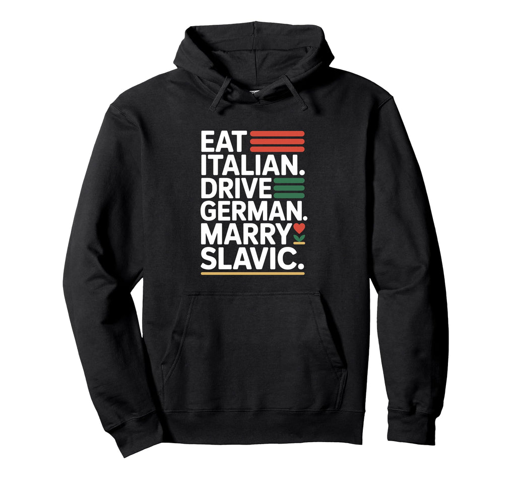 Eat Italian Drive German Marry Hoodie - Casual Everyday Wear Men Women - T-Shirt, Sweatshirt, Hoodie