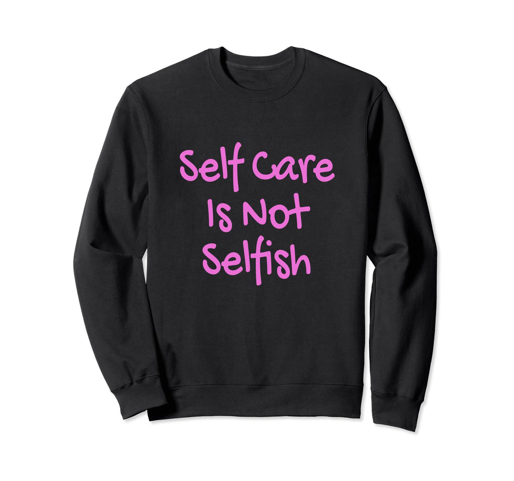 Self Care Is Not Selfish Achievement Sweatshirt - Minimalist Print Unisex - T-Shirt, Sweatshirt, Hoodie