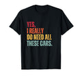 Yes I Really Do Need All These Cars T-Shirt - Minimalist Print Men Women - T-Shirt, Sweatshirt, Hoodie