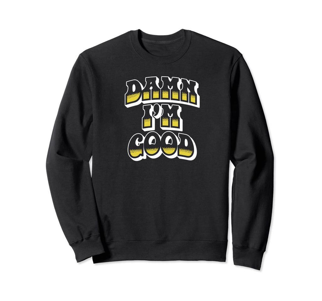 Damn Im Good Funny Typography Sweatshirt - Minimalist Print Men Women - T-Shirt, Sweatshirt, Hoodie