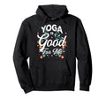 Yoga Is Good Me Relaxation Balance Hoodie - Fun Novelty Design Men Women - T-Shirt, Sweatshirt, Hoodie