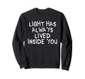 Light Has Always Lived Inside You Sweatshirt - Aesthetic Graphic Unisex - T-Shirt, Sweatshirt, Hoodie