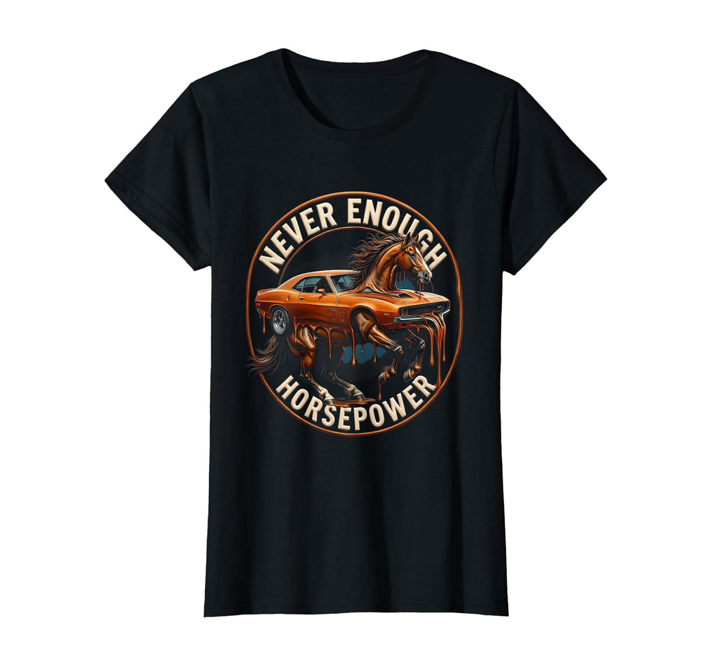 Never Enough Horsepower Car T-Shirt - Fun Novelty Design Men Women - T-Shirt, Sweatshirt, Hoodie