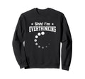 Overthinker Funny Shh Im Overthinking Sweatshirt - Novelty Apparel Unisex - T-Shirt, Sweatshirt, Hoodie