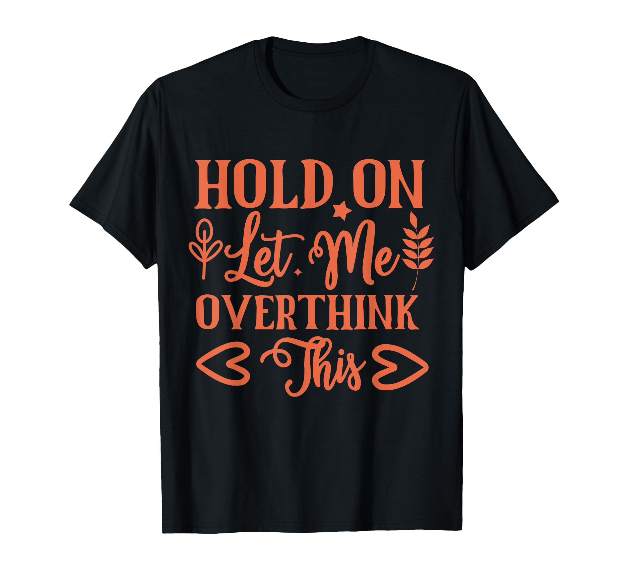 Funny Health Hold Let Me Overthink Funny T-Shirt - Novelty Apparel Unisex - T-Shirt, Sweatshirt, Hoodie