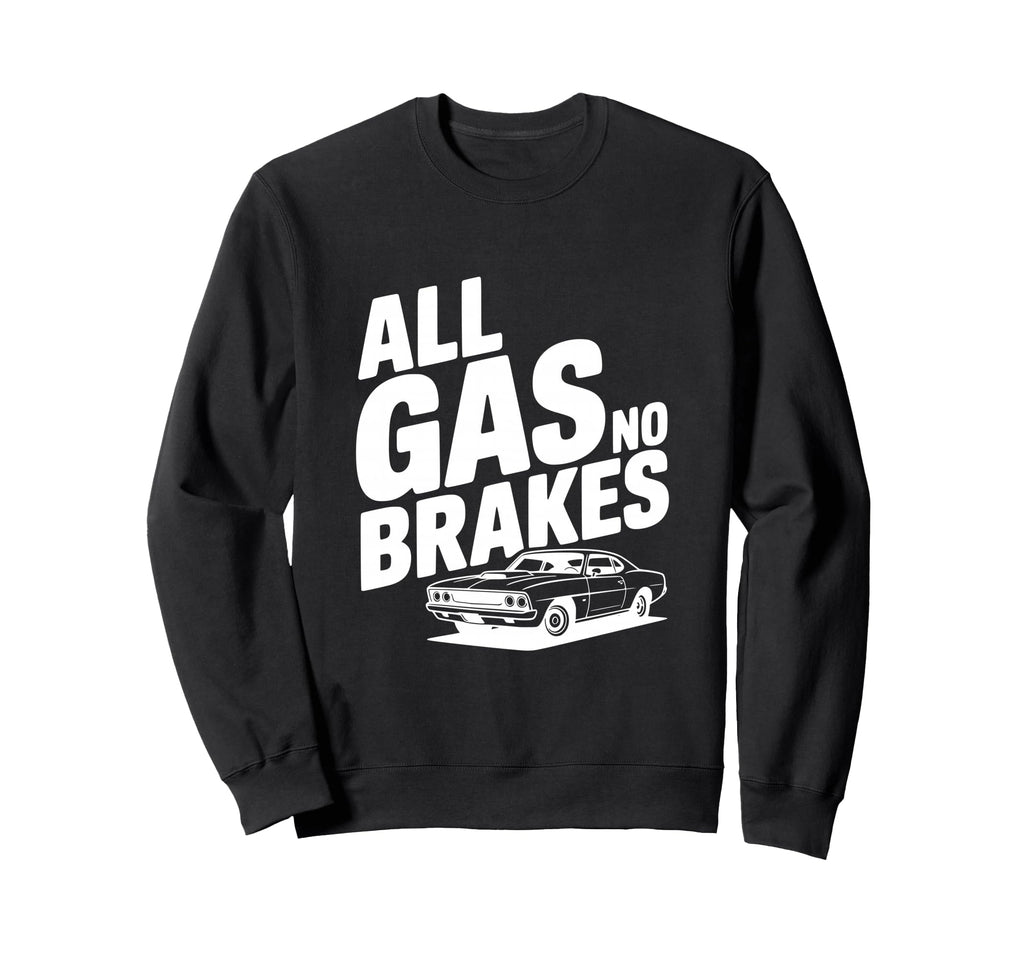 All Gas No Brakes Enthusiast Car Sweatshirt - Graphic Print for Adults - T-Shirt, Sweatshirt, Hoodie