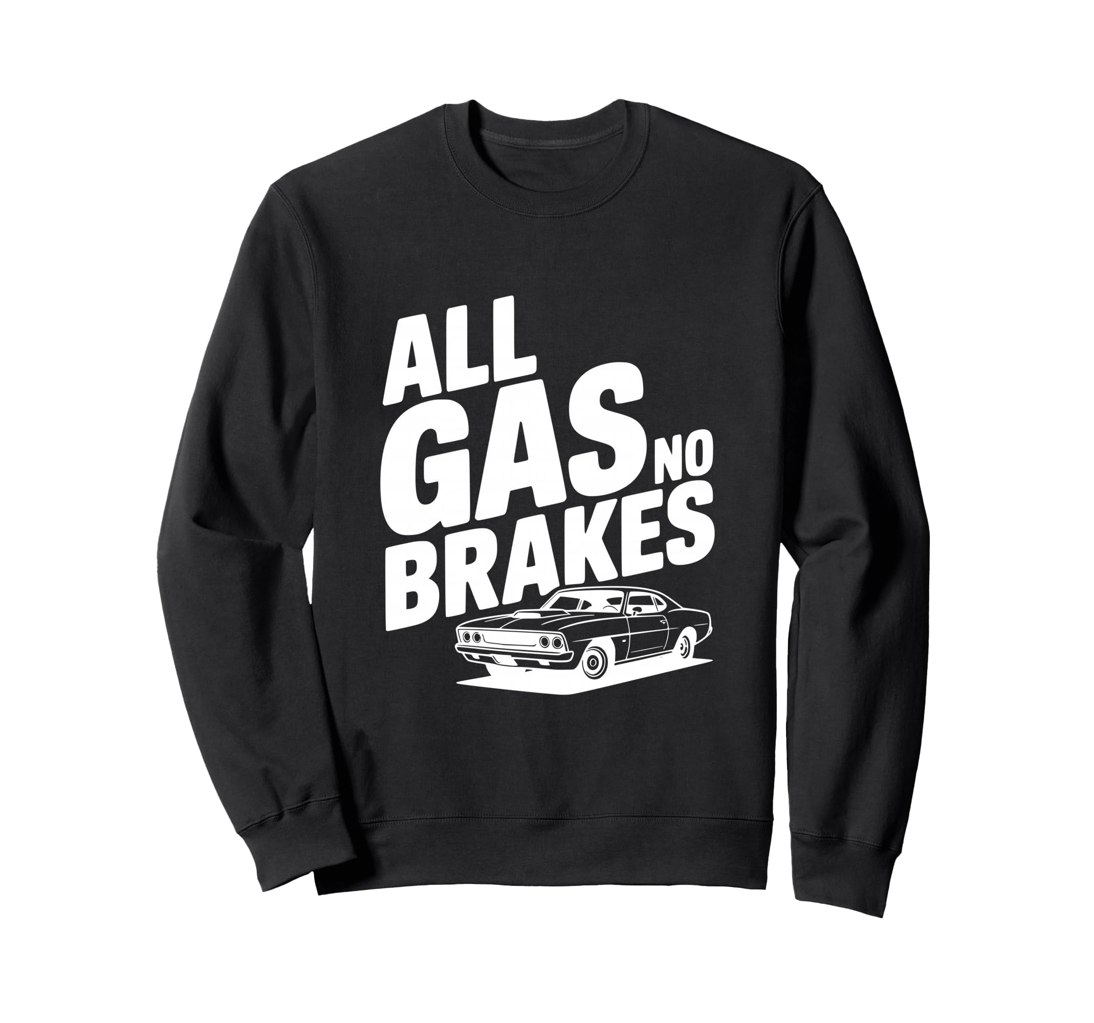 All Gas No Brakes Enthusiast Car Sweatshirt - Graphic Print for Adults - T-Shirt, Sweatshirt, Hoodie