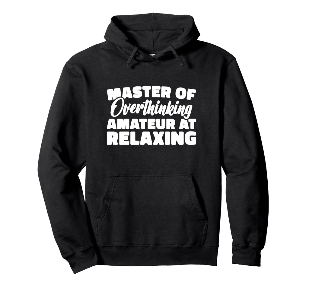 Master Overthinking Amateur Relaxing Hoodie - Custom Art Print Men Women - T-Shirt, Sweatshirt, Hoodie