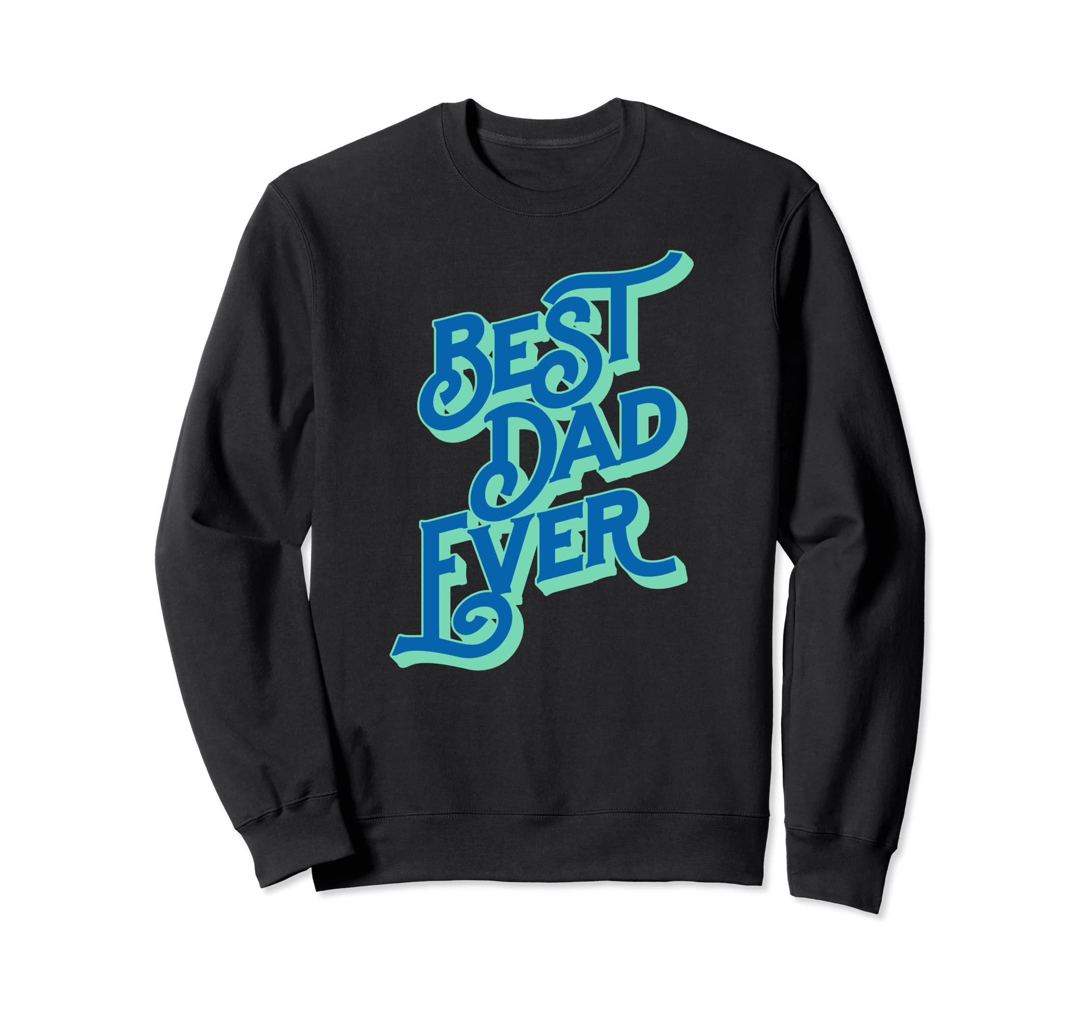 Best Dad Ever Font Typography Sweatshirt - Streetwear Style Men Women - T-Shirt, Sweatshirt, Hoodie