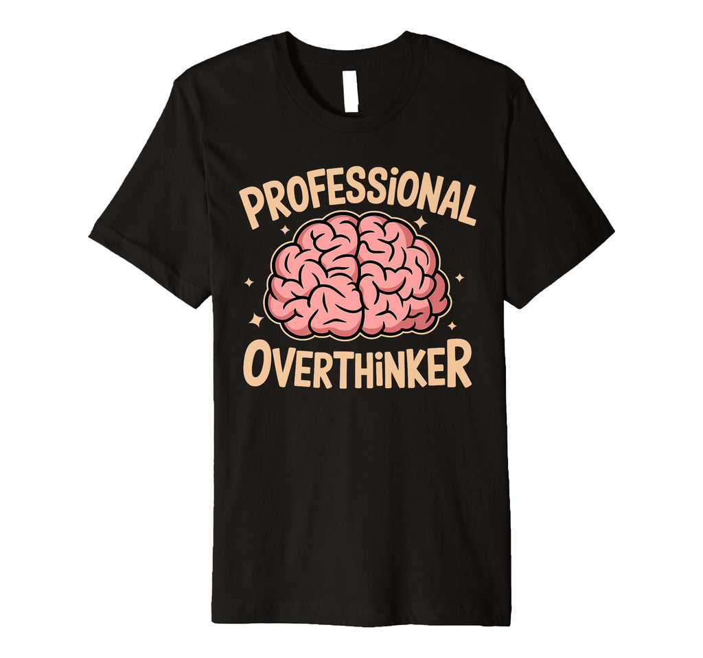 Professional Overthinker Anxiety T-Shirt - Fun Novelty Design Unisex - T-Shirt, Sweatshirt, Hoodie