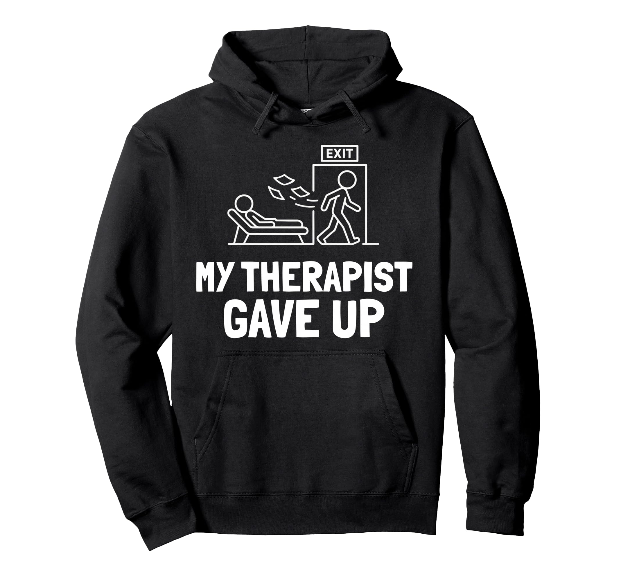 My Therapist Gave Up Funny Hoodie - Novelty Apparel Unisex - T-Shirt, Sweatshirt, Hoodie