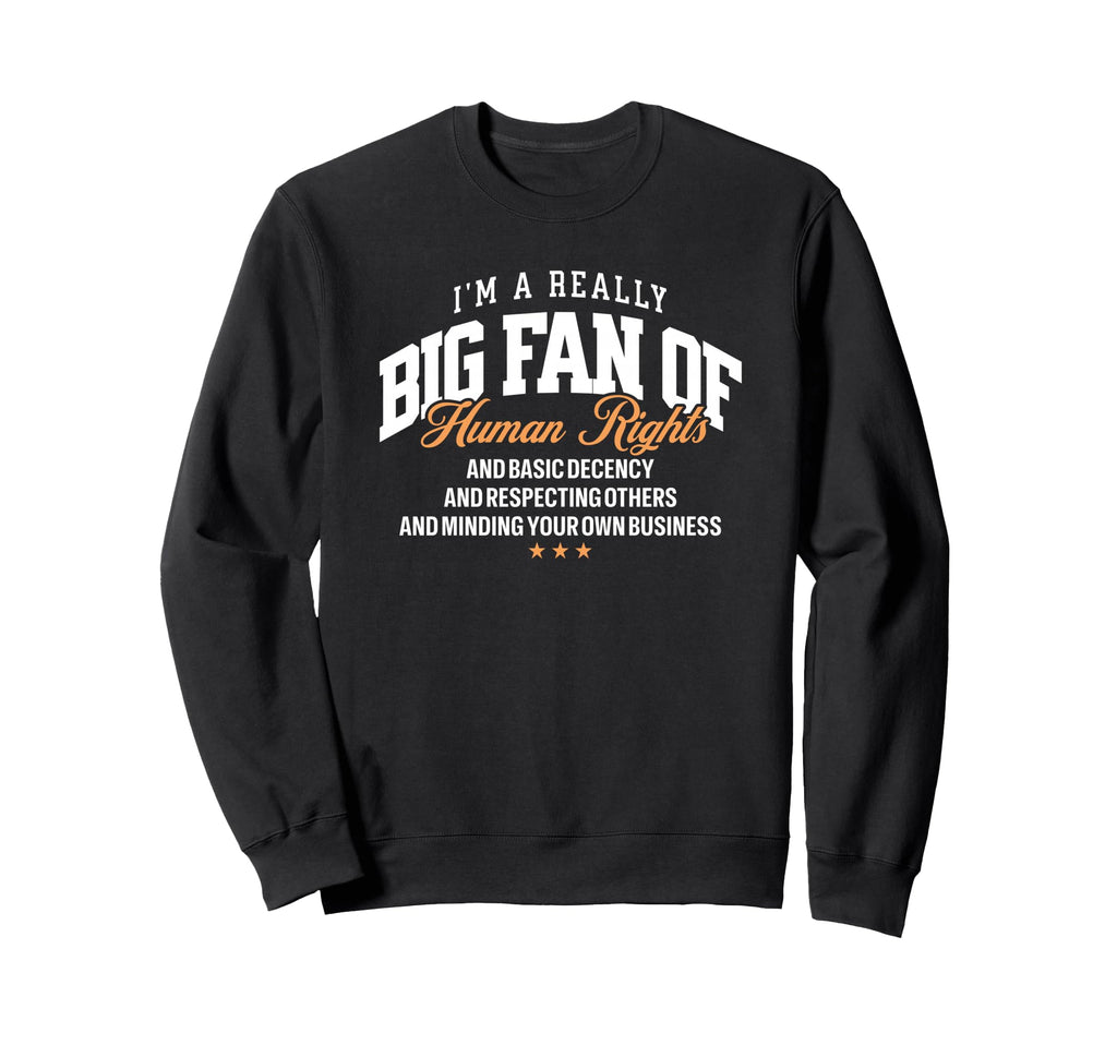 Really Big Fan Human Rights Sweatshirt - Casual Everyday Wear Men Women - T-Shirt, Sweatshirt, Hoodie