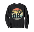 Its Ok Not To Be Ok Mental Health Sweatshirt - Minimalist Print Men Women - T-Shirt, Sweatshirt, Hoodie