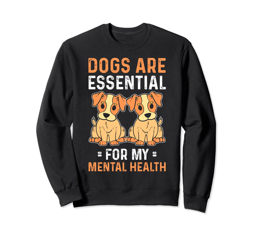 Dogs Are My Mental Health Sweatshirt - Novelty Apparel Unisex - T-Shirt, Sweatshirt, Hoodie
