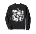 Can You Dig It Shovel Gardening Sweatshirt - Custom Art Print for Adults - T-Shirt, Sweatshirt, Hoodie