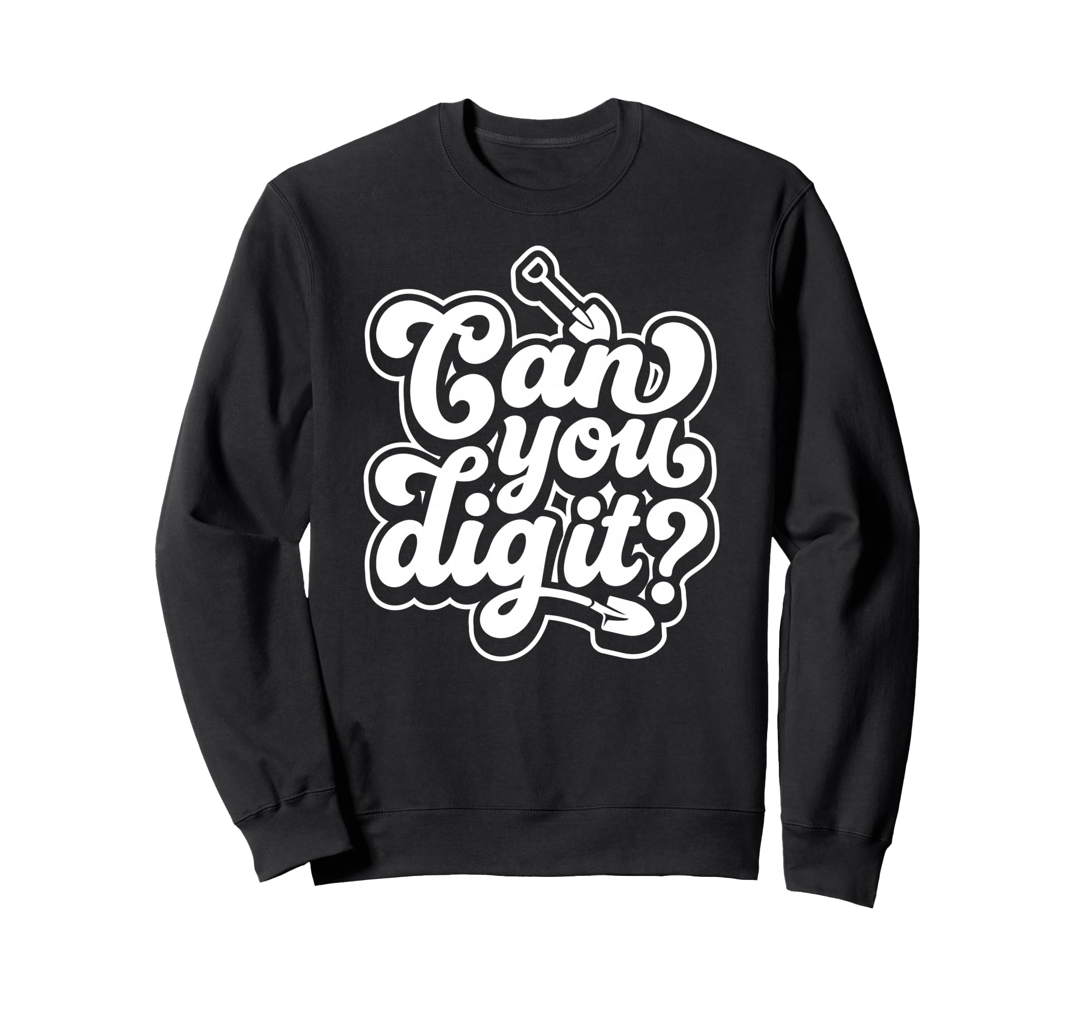 Can You Dig It Shovel Gardening Sweatshirt - Custom Art Print for Adults - T-Shirt, Sweatshirt, Hoodie