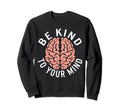 Be Kind To Your Mind Stigma Sweatshirt - Custom Art Print for Adults - T-Shirt, Sweatshirt, Hoodie