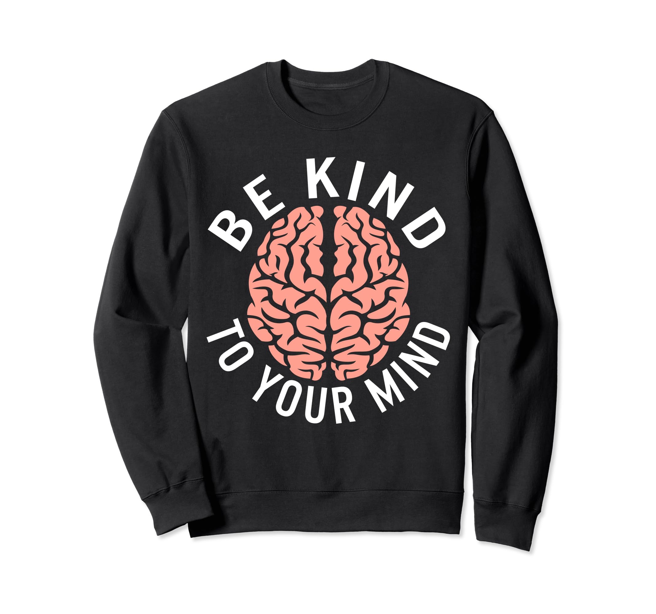 Be Kind To Your Mind Stigma Sweatshirt - Custom Art Print for Adults - T-Shirt, Sweatshirt, Hoodie