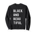 Black And Beautiful Typography Black Sweatshirt - Aesthetic Graphic Unisex - T-Shirt, Sweatshirt, Hoodie