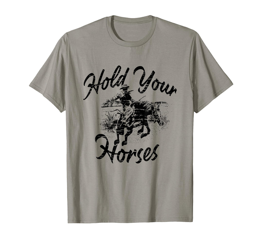 Rodeo Cowboy Hold Your Horses T-Shirt - Casual Everyday Wear Unisex - T-Shirt, Sweatshirt, Hoodie