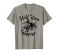 Rodeo Cowboy Hold Your Horses T-Shirt - Casual Everyday Wear Unisex - T-Shirt, Sweatshirt, Hoodie