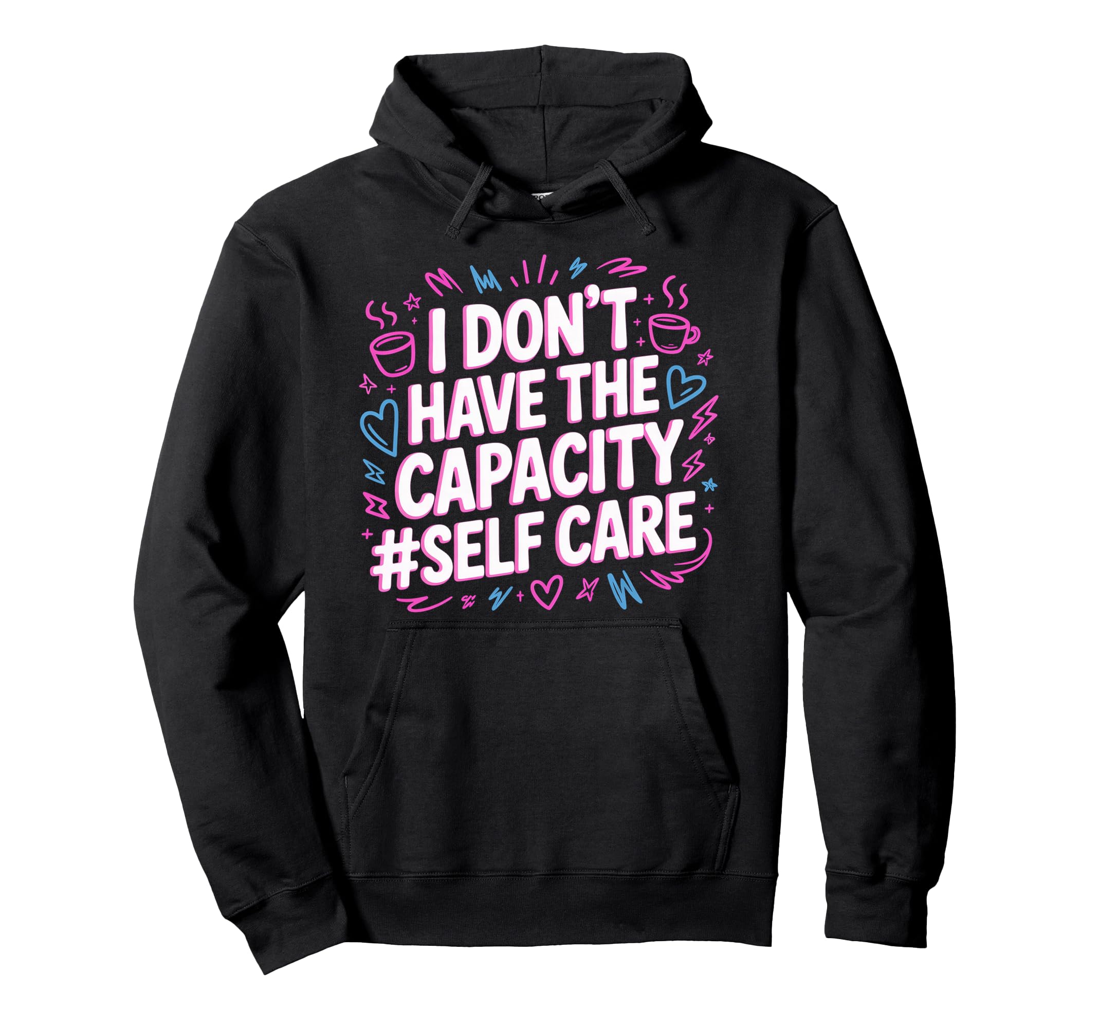 I Dont Have Capacity Self Care Hoodie - Graphic Print Unisex - T-Shirt, Sweatshirt, Hoodie