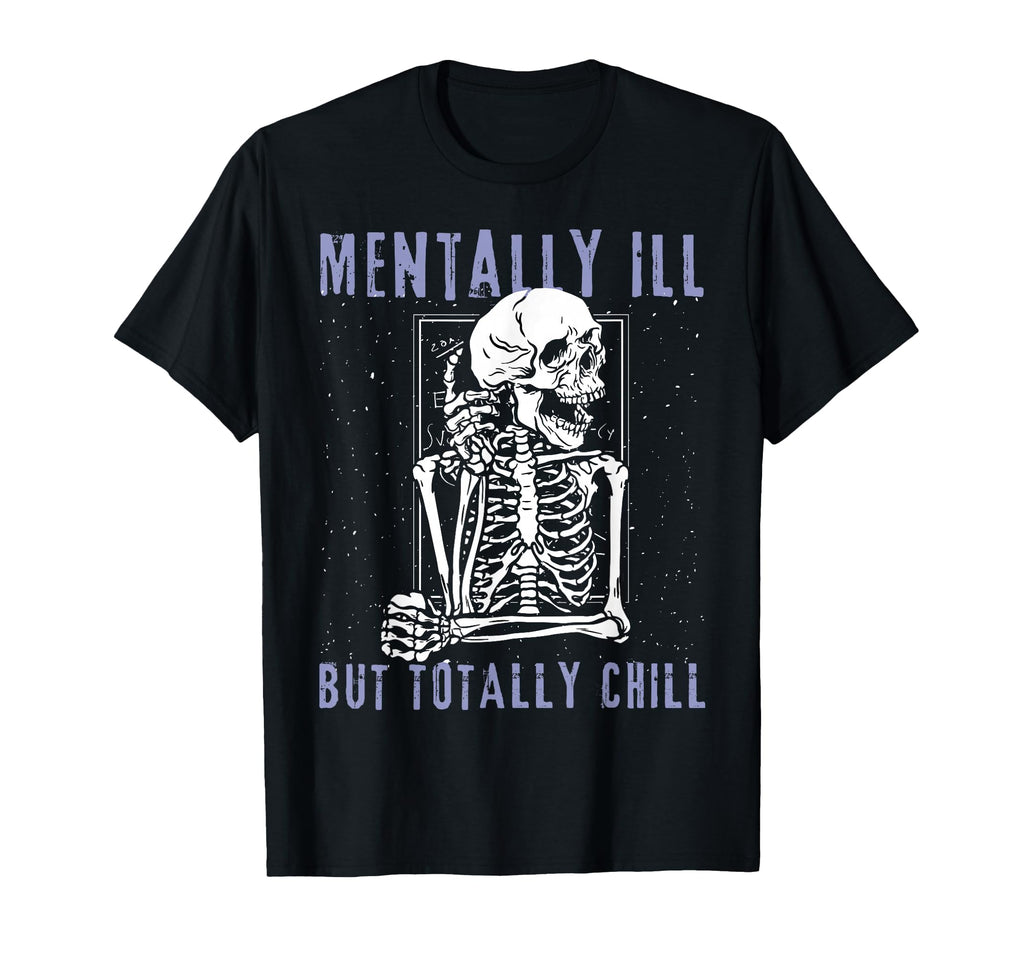 Funny Mentally Ill But Totally Chill T-Shirt - Trendy Graphic Unisex - T-Shirt, Sweatshirt, Hoodie
