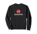 Stop Gaslighting Mental Health Sweatshirt - Fun Novelty Design for Adults - T-Shirt, Sweatshirt, Hoodie