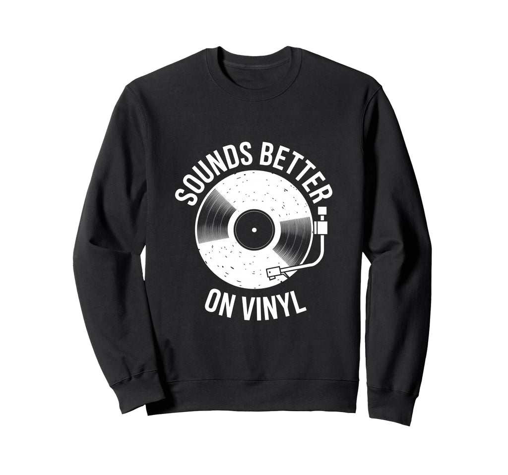 Sounds Better Vinyl Record Player Sweatshirt - Graphic Print for Adults - T-Shirt, Sweatshirt, Hoodie